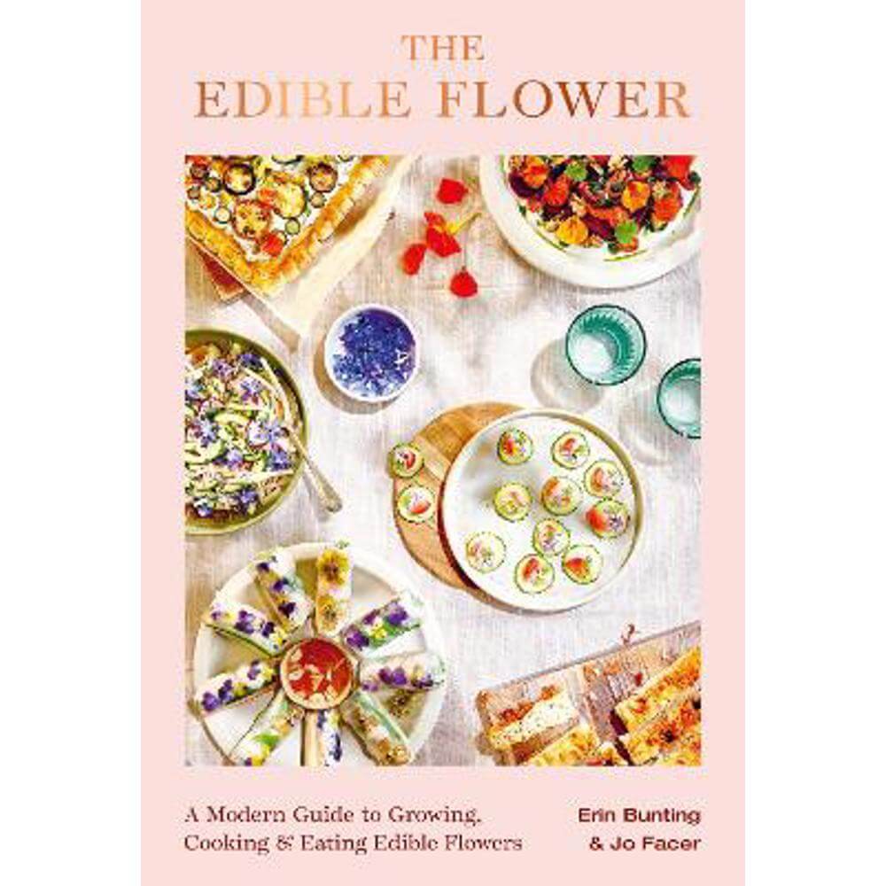 The Edible Flower: A Modern Guide to Growing, Cooking and Eating Edible Flowers (Hardback) - Erin Bunting